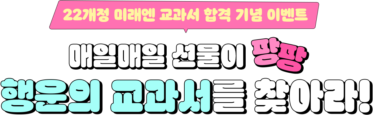 22개정 검정 교과서 합격 기념 이벤트 , 매일매일 선물이 팡팡! 행운의 교과서를 찾아라!